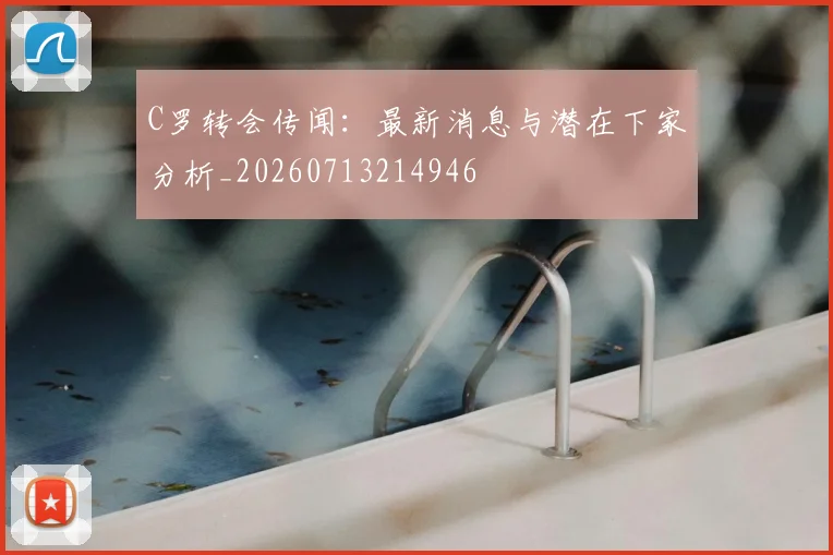 C罗转会传闻：最新消息与潜在下家分析_20260713214946