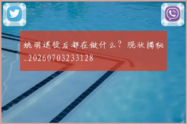 姚明退役后都在做什么？现状揭秘_20260703233128