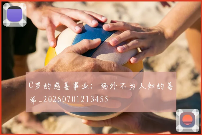 C罗的慈善事业：场外不为人知的善举_20260701213455