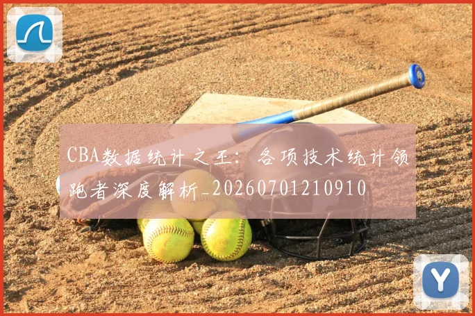 CBA数据统计之王：各项技术统计领跑者深度解析_20260701210910