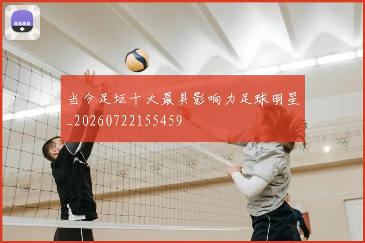 当今足坛十大最具影响力足球明星_20260722155459