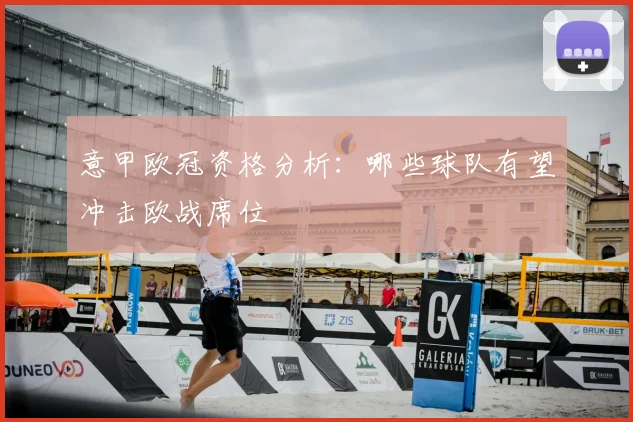 意甲欧冠资格分析：哪些球队有望冲击欧战席位